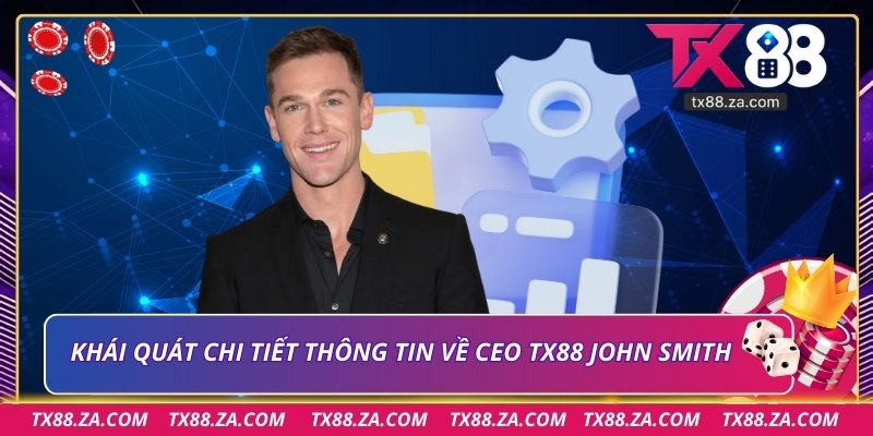 Khái quát chi tiết thông tin về CEO TX88 John Smith