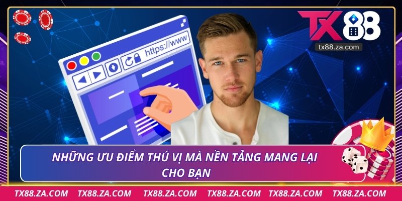 Những ưu điểm thú vị mà nền tảng mang lại cho bạn