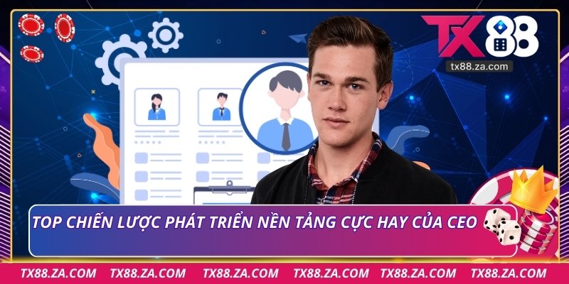 TOP chiến lược phát triển nền tảng cực hay của CEO
